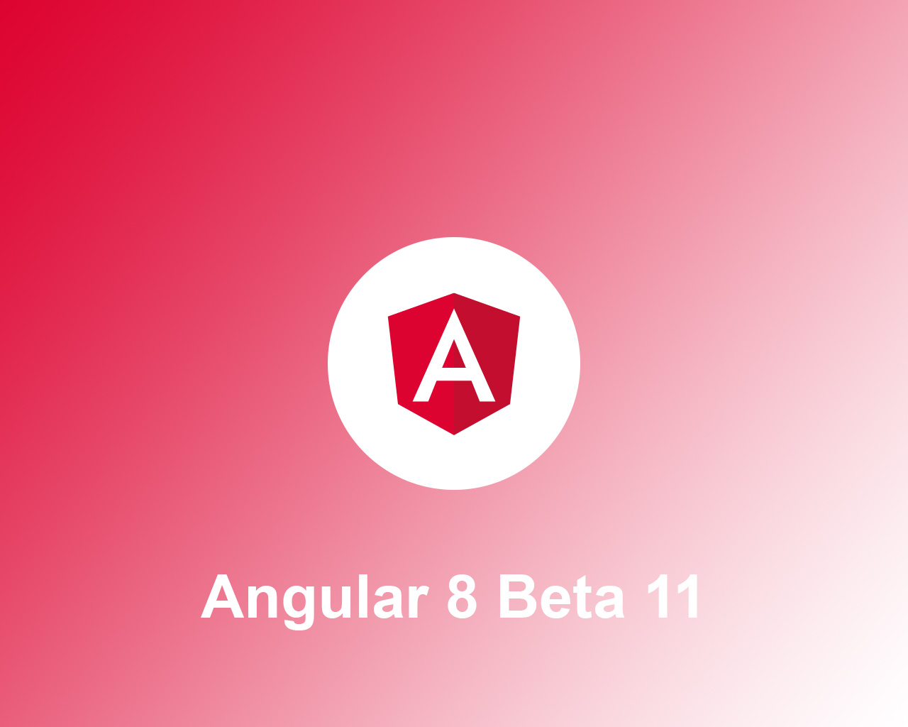 Closer to Angular 8: Beta 11 is here