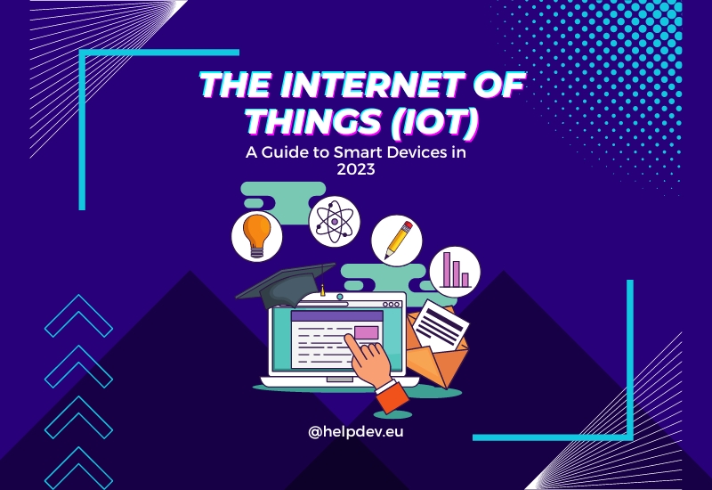 The Internet of Things (IoT): A Guide to Smart Devices in 2023